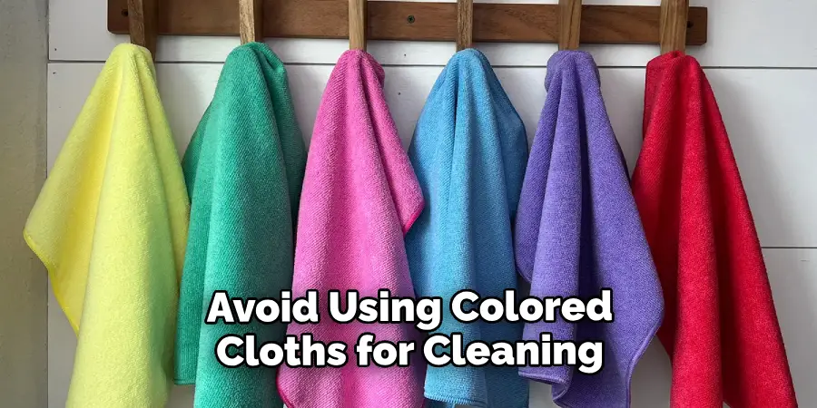 Avoid Using Colored Cloths for Cleaning