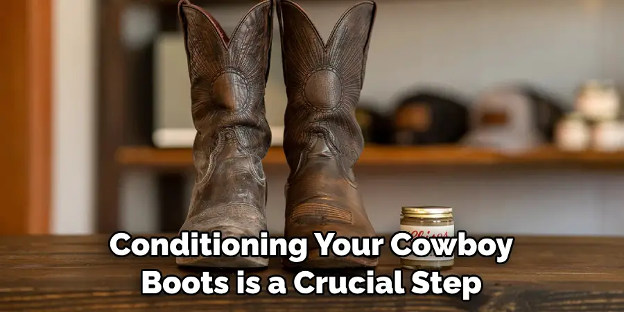 Conditioning Your Cowboy Boots is a Crucial Step