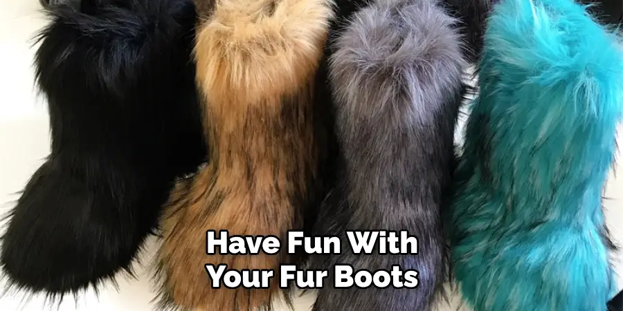 Have Fun With Your Fur Boots