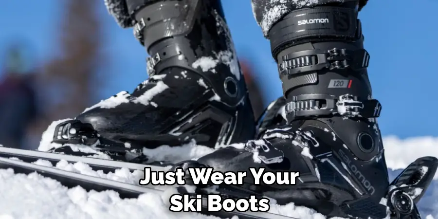 Just Wear Your Ski Boots