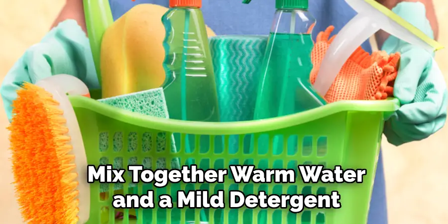  Mix Together Warm Water and a Mild Detergent