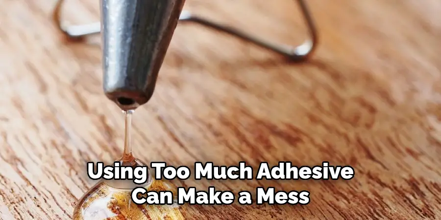 Using Too Much Adhesive Can Make a Mess