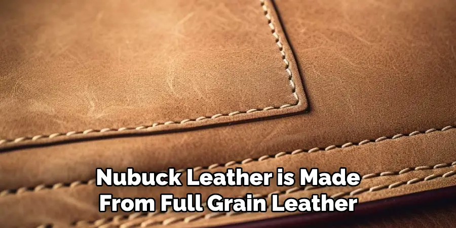 Nubuck Leather is Made From Full Grain Leather 