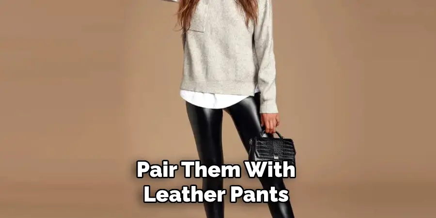 Pair Them With Leather Pants