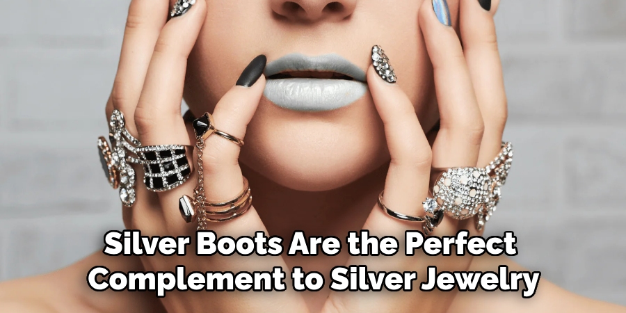 Silver Boots Are the Perfect 
Complement to Silver Jewelry