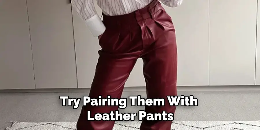 Try Pairing Them With Leather Pants
