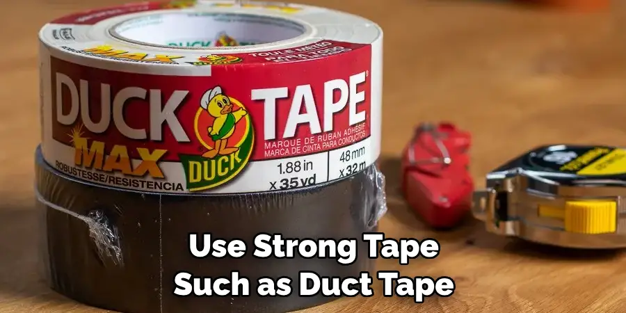 Use Strong Tape Such as Duct Tape