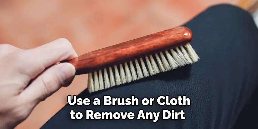  Use a Brush or Cloth to Remove Any Dirt