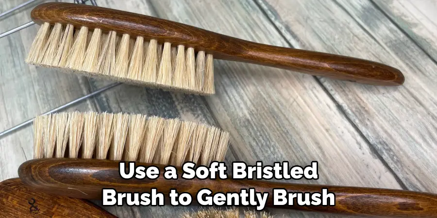Use a Soft Bristled Brush to Gently Brush