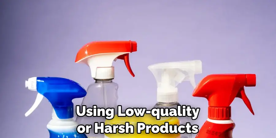 Using Low-quality or Harsh Products