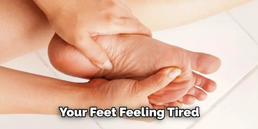  Your Feet Feeling Tired 