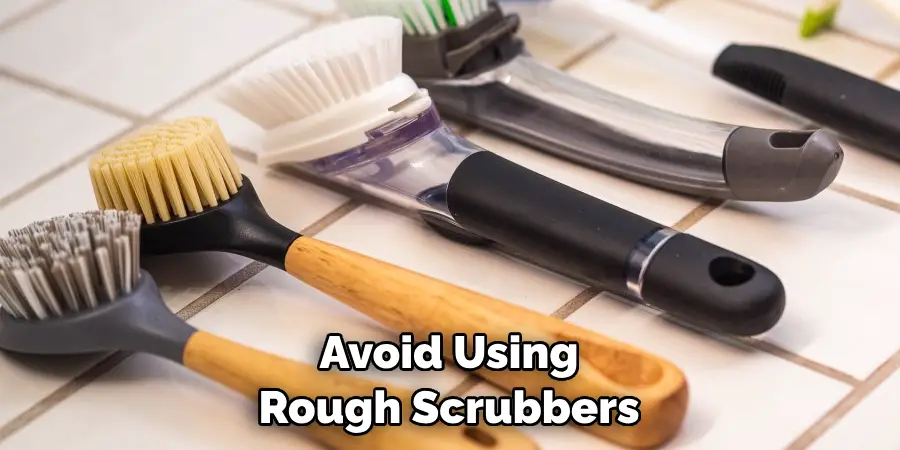 Avoid Using Rough Scrubbers
