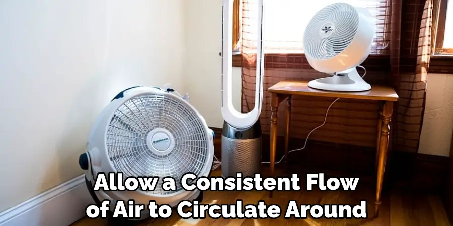 Allow a Consistent Flow of Air to Circulate Around