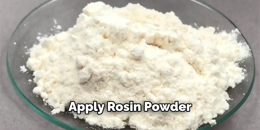 Apply Rosin Powder 