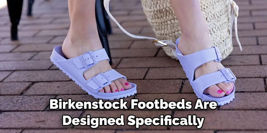 Birkenstock Footbeds Are Designed Specifically