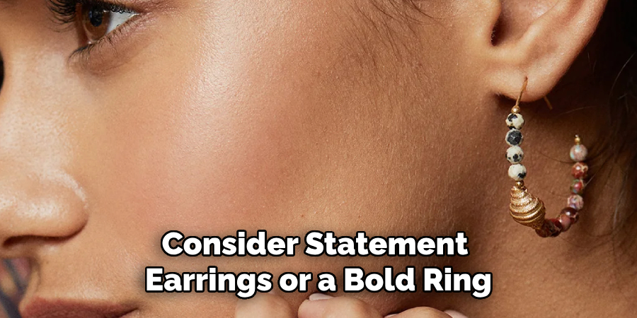 Consider Statement Earrings or a Bold Ring