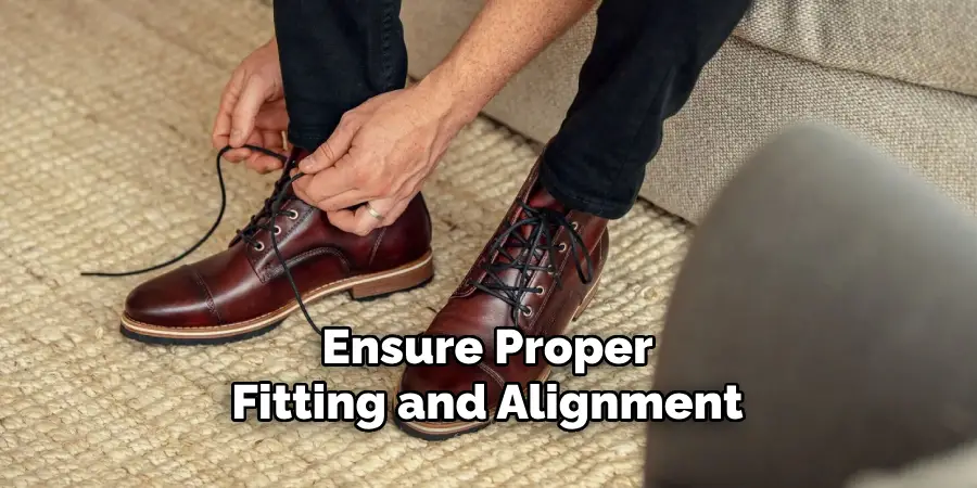 Ensure Proper Fitting and Alignment