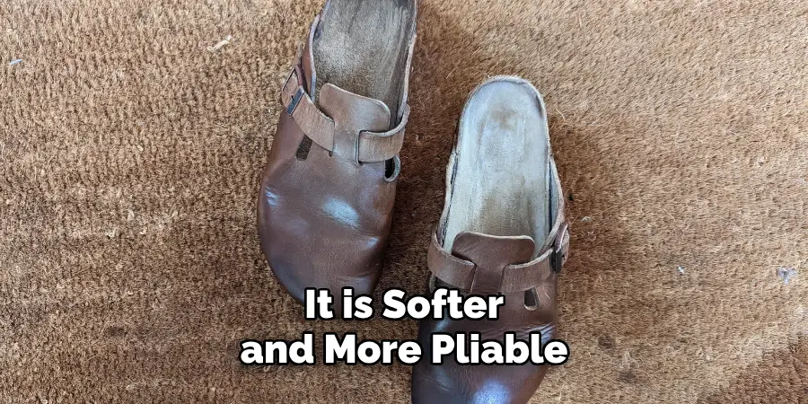 It is Softer and More Pliable