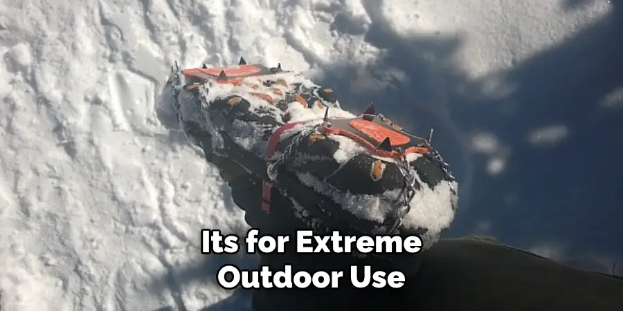 Its for Extreme Outdoor Use