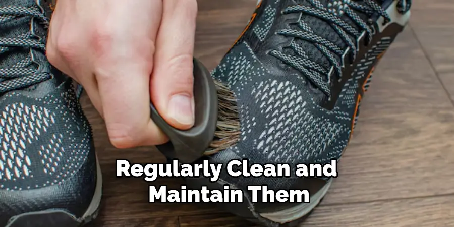 Regularly Clean and Maintain Them