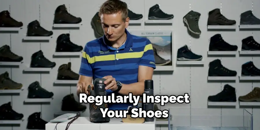 Regularly Inspect Your Shoes