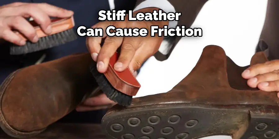 Stiff Leather Can Cause Friction