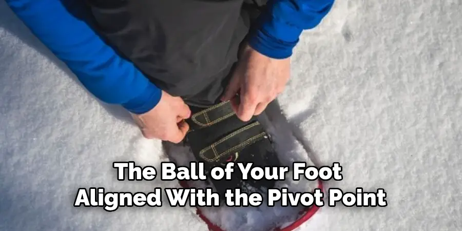 The Ball of Your Foot Aligned With the Pivot Point