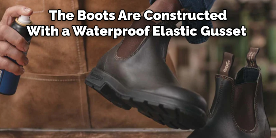 The Boots Are Constructed With a Waterproof Elastic Gusset