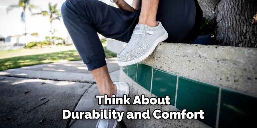 Think About Durability and Comfort