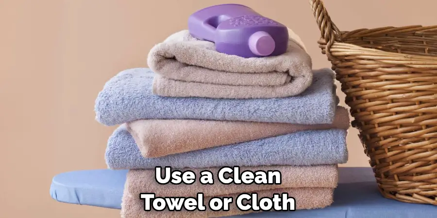 Use a Clean Towel or Cloth