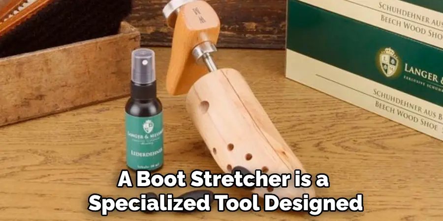 A Boot Stretcher is a 
Specialized Tool Designed