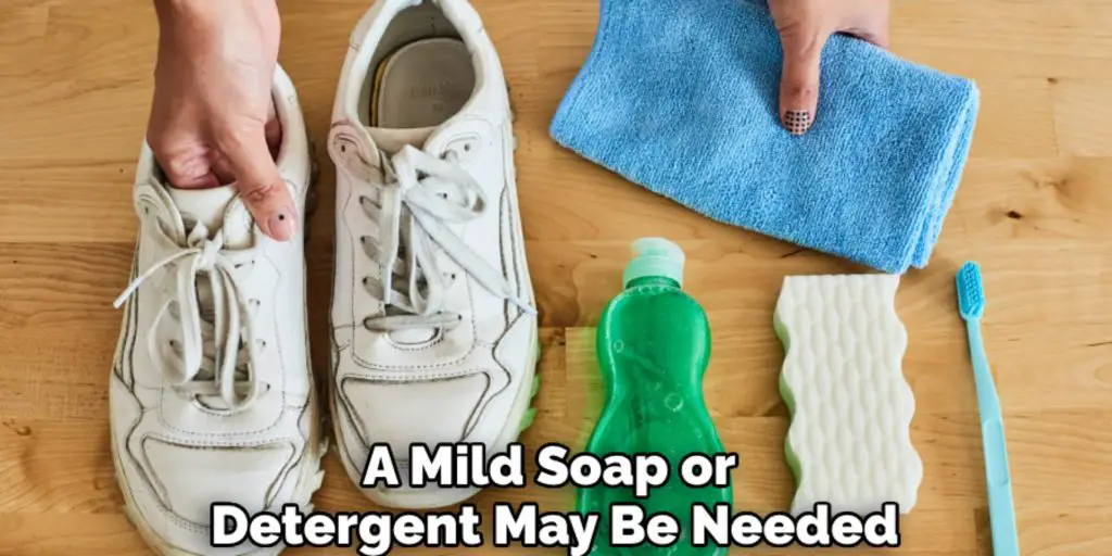 A Mild Soap or 
Detergent May Be Needed