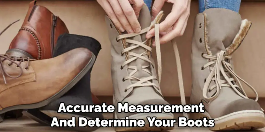 Accurate Measurement 
And Determine Your Boots