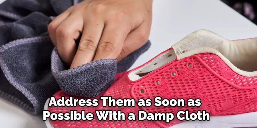 Address Them as Soon as 
Possible With a Damp Cloth