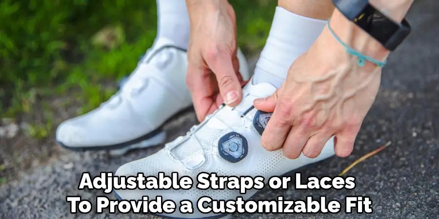 Adjustable Straps or Laces 
To Provide a Customizable Fit