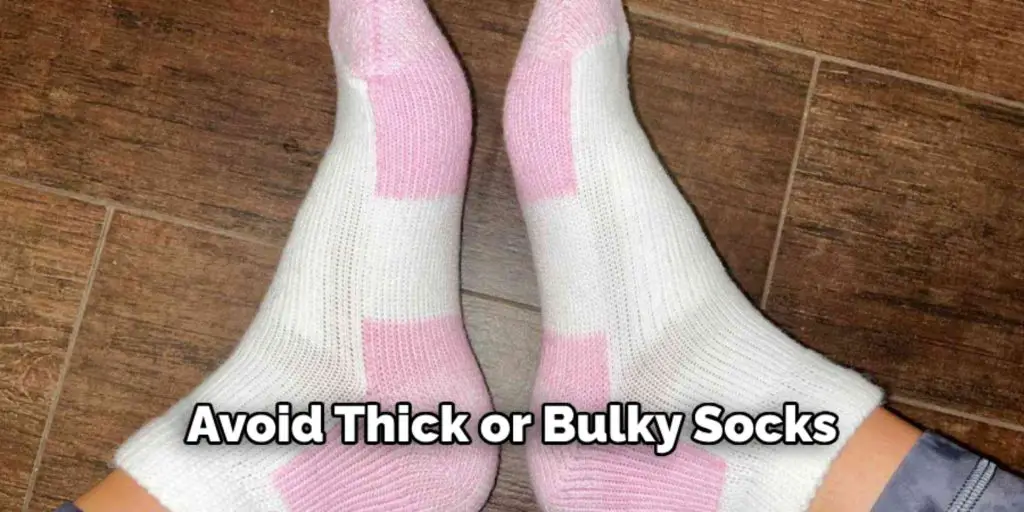 Avoid Thick or Bulky Socks