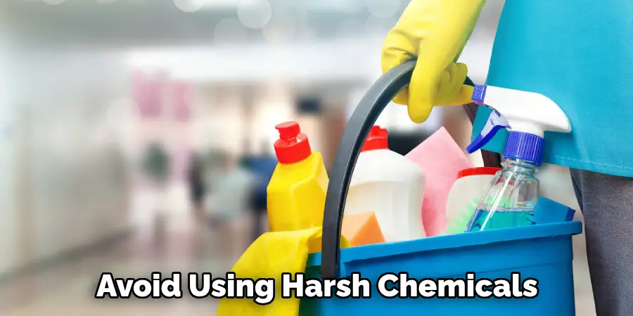 Avoid Using Harsh Chemicals