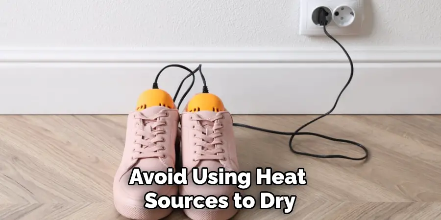 Avoid Using Heat 
Sources to Dry