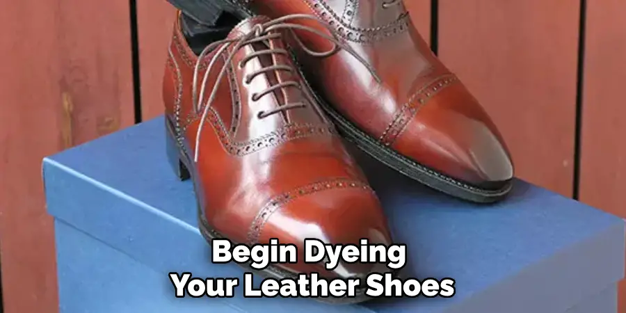 Begin Dyeing 
Your Leather Shoes