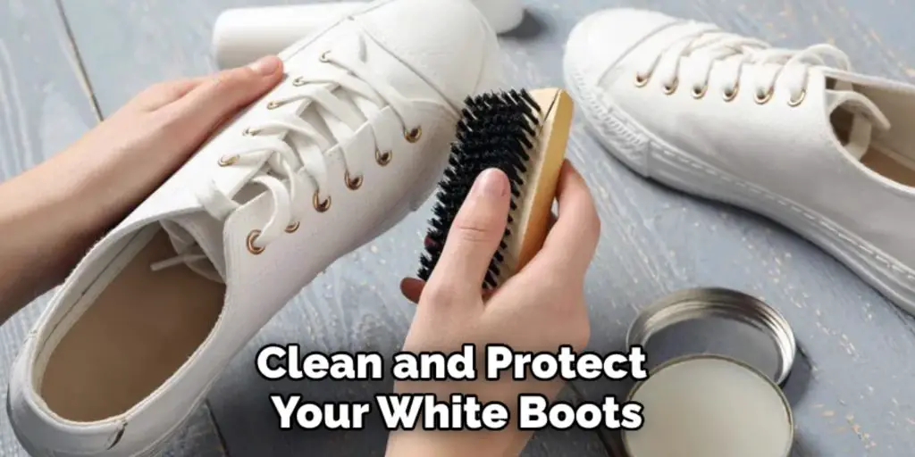 Clean and Protect 
Your White Boots