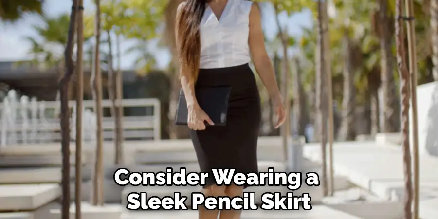 Consider Wearing a
Sleek Pencil Skirt