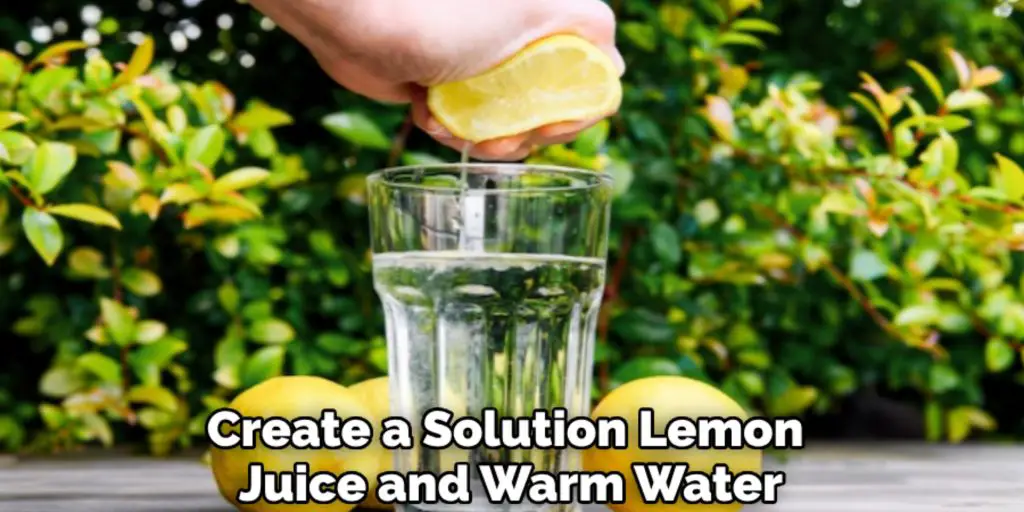 Create a Solution Lemon 
Juice and Warm Water