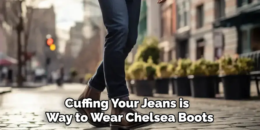 Cuffing Your Jeans is  Way to Wear Chelsea Boots