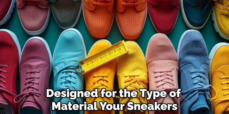 Designed for the Type of
Material Your Sneakers
