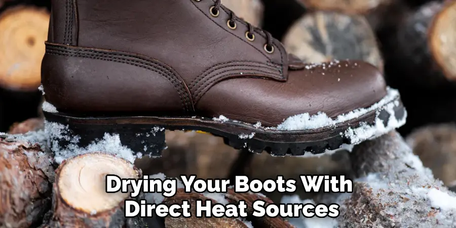 Drying Your Boots With 
Direct Heat Sources