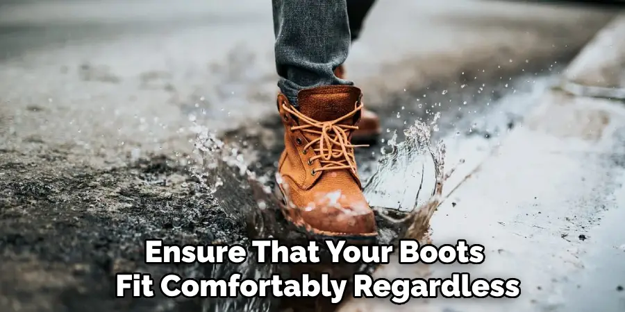 Ensure That Your Boots 
Fit Comfortably Regardless