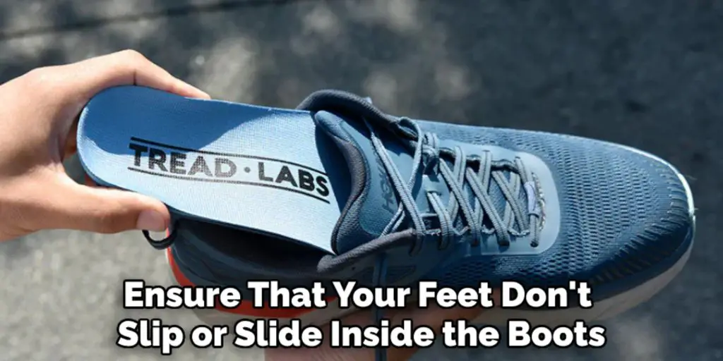 Ensure That Your Feet Don't 
Slip or Slide Inside the Boots