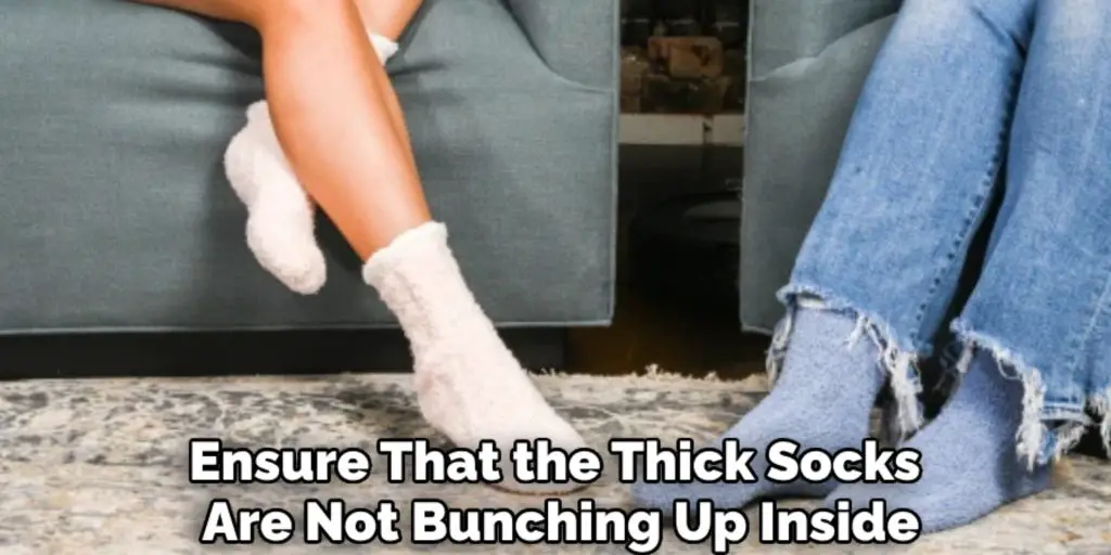 Ensure That the Thick Socks 
Are Not Bunching Up Inside