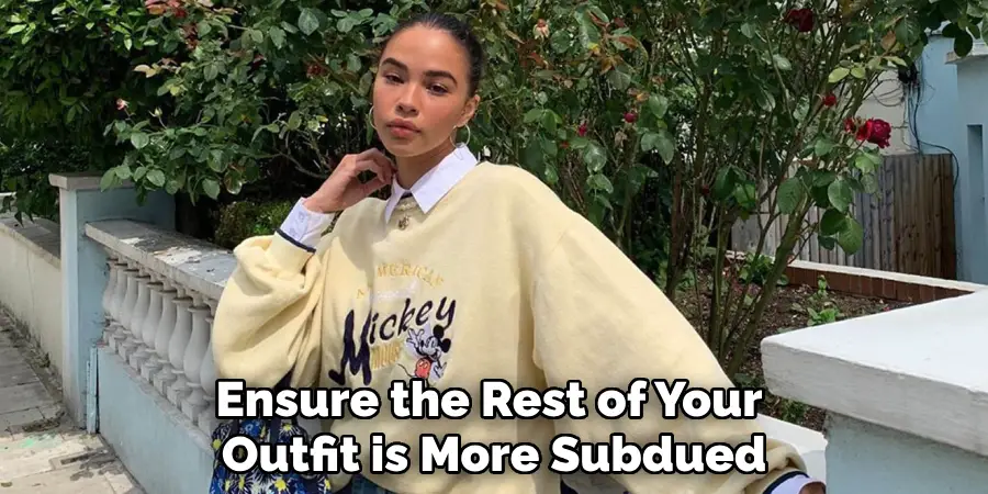 Ensure the Rest of Your
Outfit is More Subdued