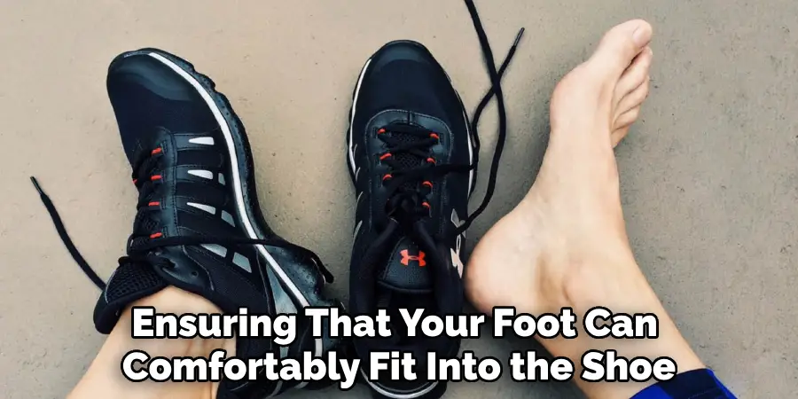 Ensuring That Your Foot Can 
Comfortably Fit Into the Shoe